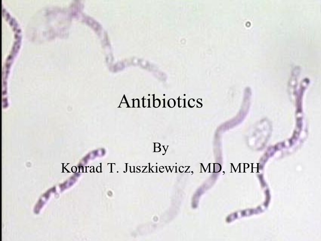 Antibiotics By Konrad T. Juszkiewicz, MD, MPH